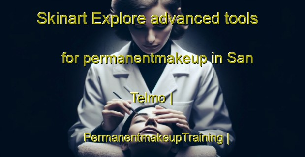 Skinart Explore advanced tools for permanentmakeup in San Telmo | PermanentmakeupTraining | PermanentmakeupClasses | SkinartTraining-Bolivia